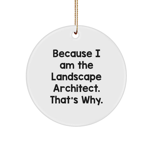 Landscape Architect Gifts from Friends Christmas Circle Ornament Because I Am The Landscape Architect. That's Why., Unique Gifts for Him from Family