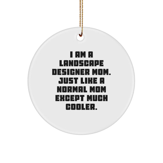 Landscape Designer Mom Gifts for Christmas - Circle Ornament with Funny Quote, 'I Am A Landscape Designer Mom. Just Like A Normal Mom Except Much Cooler.', from Mom to Landscape Designer - Image 1