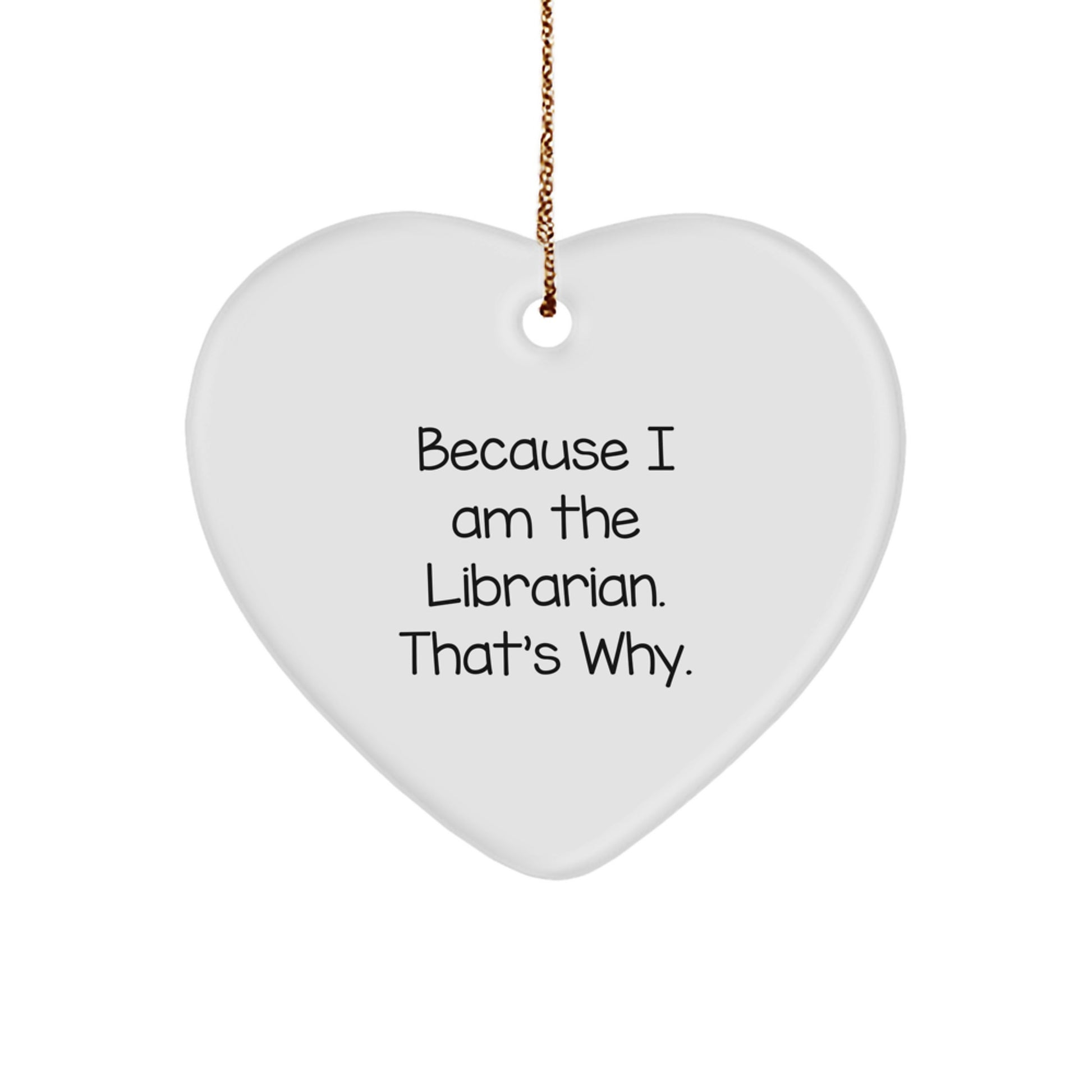 Librarian Funny Gifts 'Because I Am The Librarian. That's Why.' Heart Ornament for Librarian, Christmas Unique Gifts