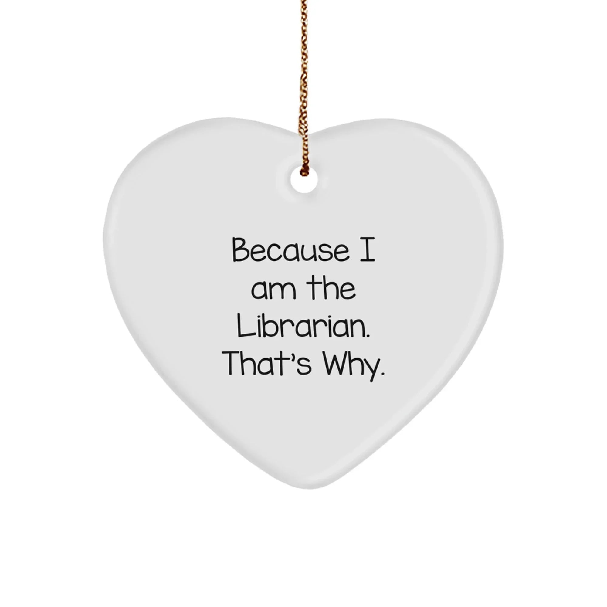 Librarian Funny Gifts 'Because I Am The Librarian. That's Why.' Heart Ornament for Librarian, Christmas Unique Gifts