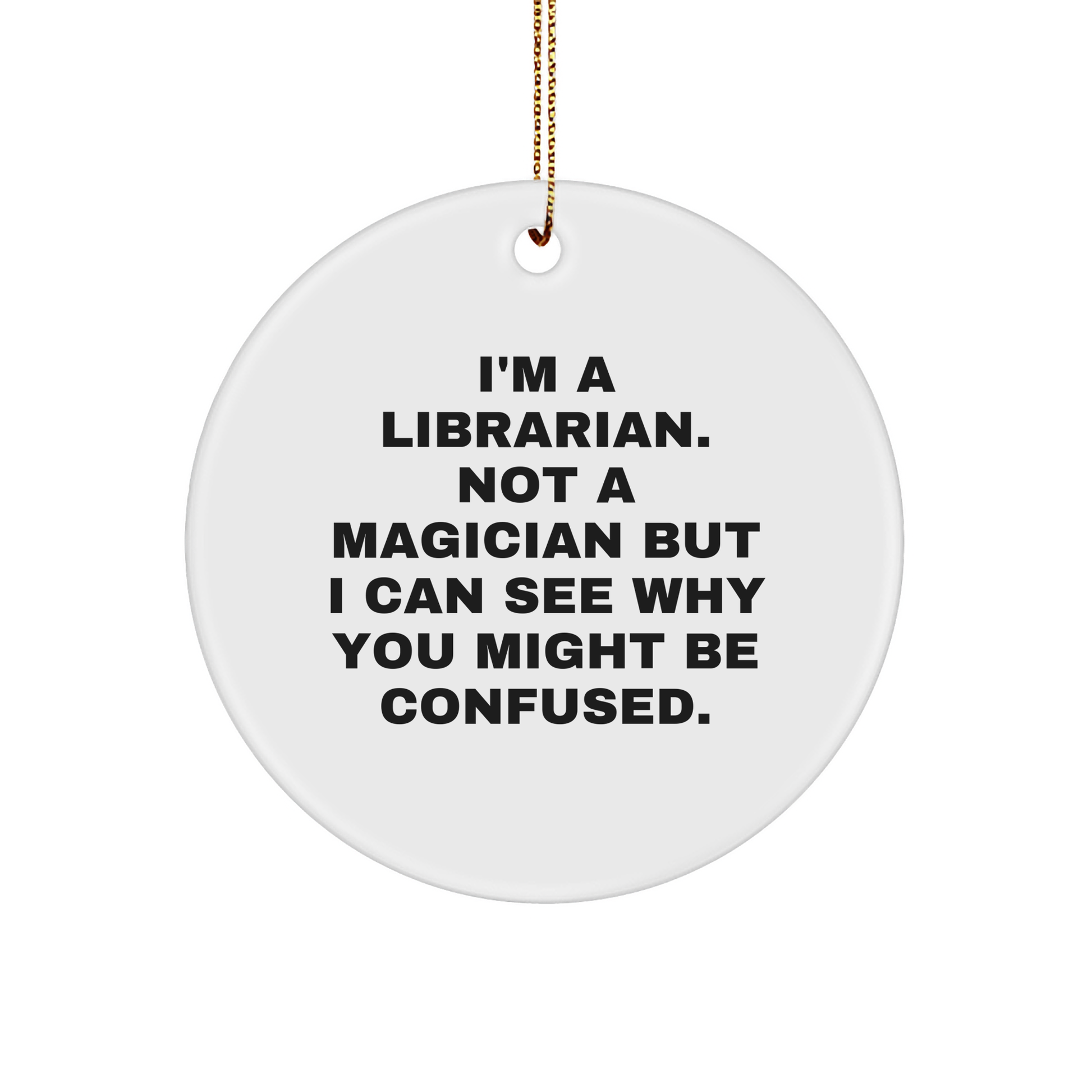 Librarian Gifts from Friends, Funny Circle Ornament for Christmas, I'm A Librarian. Not A Magician But I Can See Why You Might Be Confused.