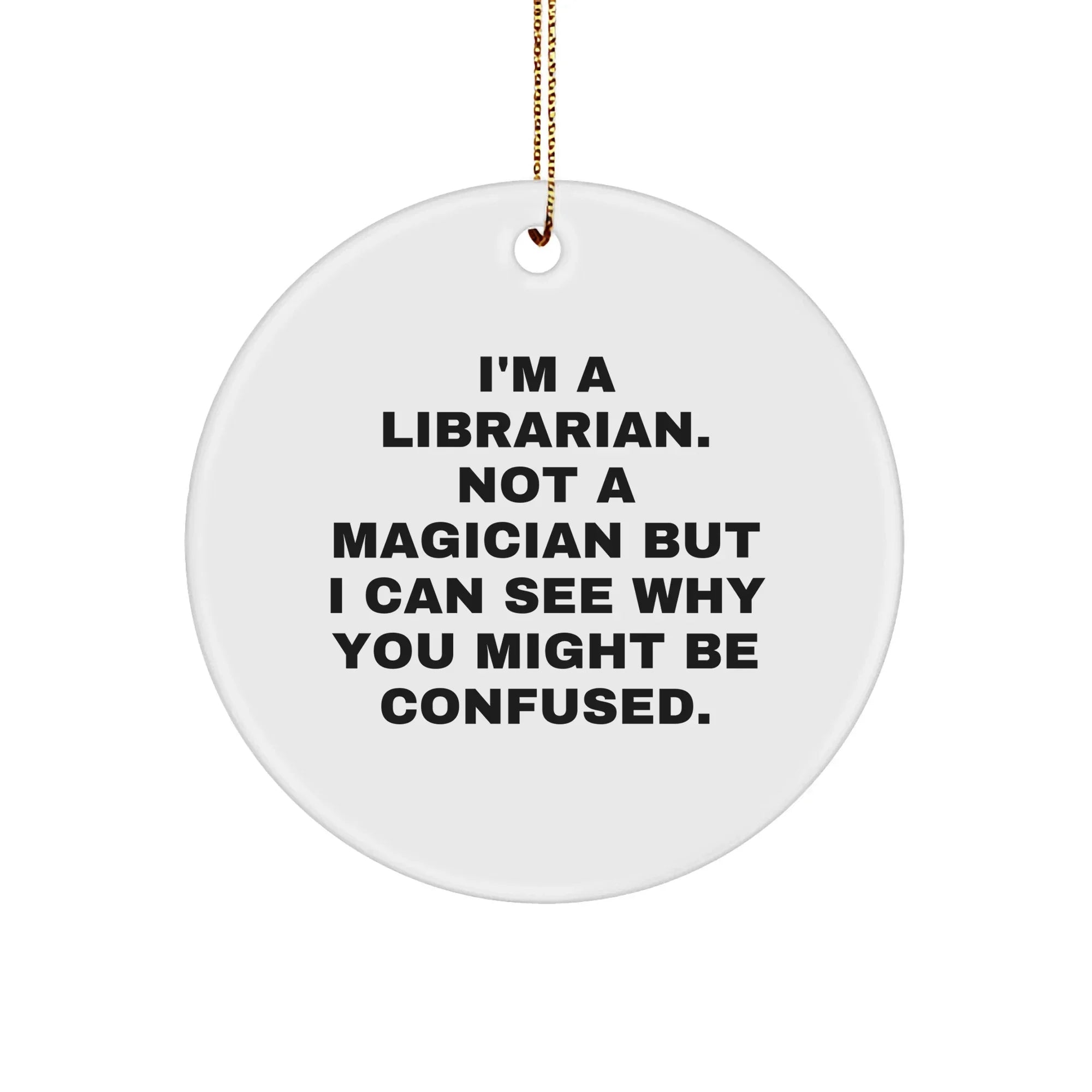Librarian Gifts from Friends, Funny Circle Ornament for Christmas, I'm A Librarian. Not A Magician But I Can See Why You Might Be Confused.