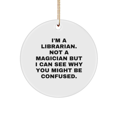 Librarian Gifts from Friends, Funny Circle Ornament for Christmas, I'm A Librarian. Not A Magician But I Can See Why You Might Be Confused.