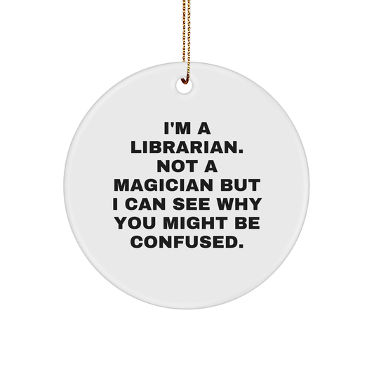 Librarian Gifts from Friends, Funny Circle Ornament for Christmas, I'm A Librarian. Not A Magician But I Can See Why You Might Be Confused.
