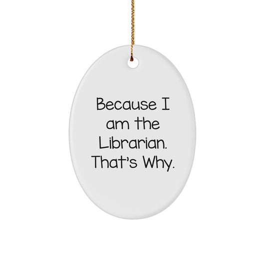 Librarian Gifts from Friends, Librarian Oval Ornament, Funny Quote, 'Because I Am The Librarian. That's Why.', Christmas Unique Gifts for Librarian