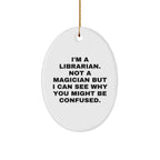 Librarian Oval Ornament Gifts from Friends - I'm A Librarian. Not A Magician But I Can See Why You Might Be Confused., Funny Christmas Librarian Gifts for Librarian