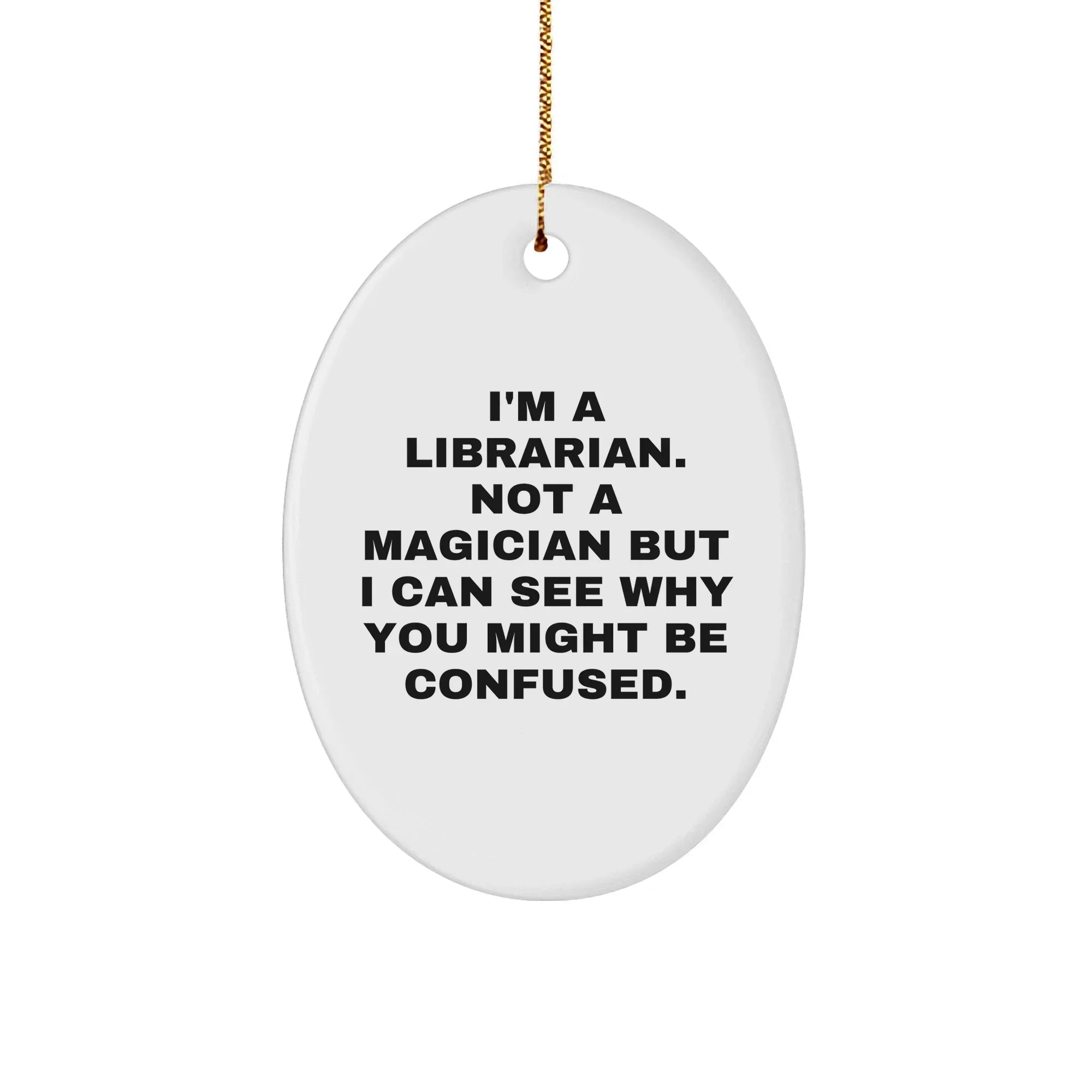 Librarian Oval Ornament Gifts from Friends - I'm A Librarian. Not A Magician But I Can See Why You Might Be Confused., Funny Christmas Librarian Gifts for Librarian