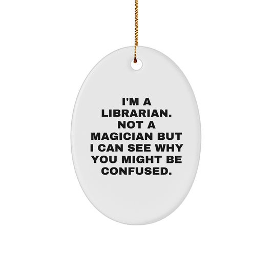Librarian Oval Ornament Gifts from Friends - I'm A Librarian. Not A Magician But I Can See Why You Might Be Confused., Funny Christmas Librarian Gifts for Librarian