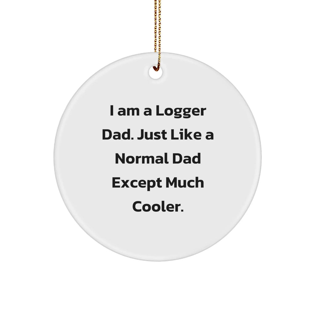 Logger Dad Tree Ornament, Funny Christmas Unique Gift, 'I Am A Logger Dad' Quote, Durable MDF Material