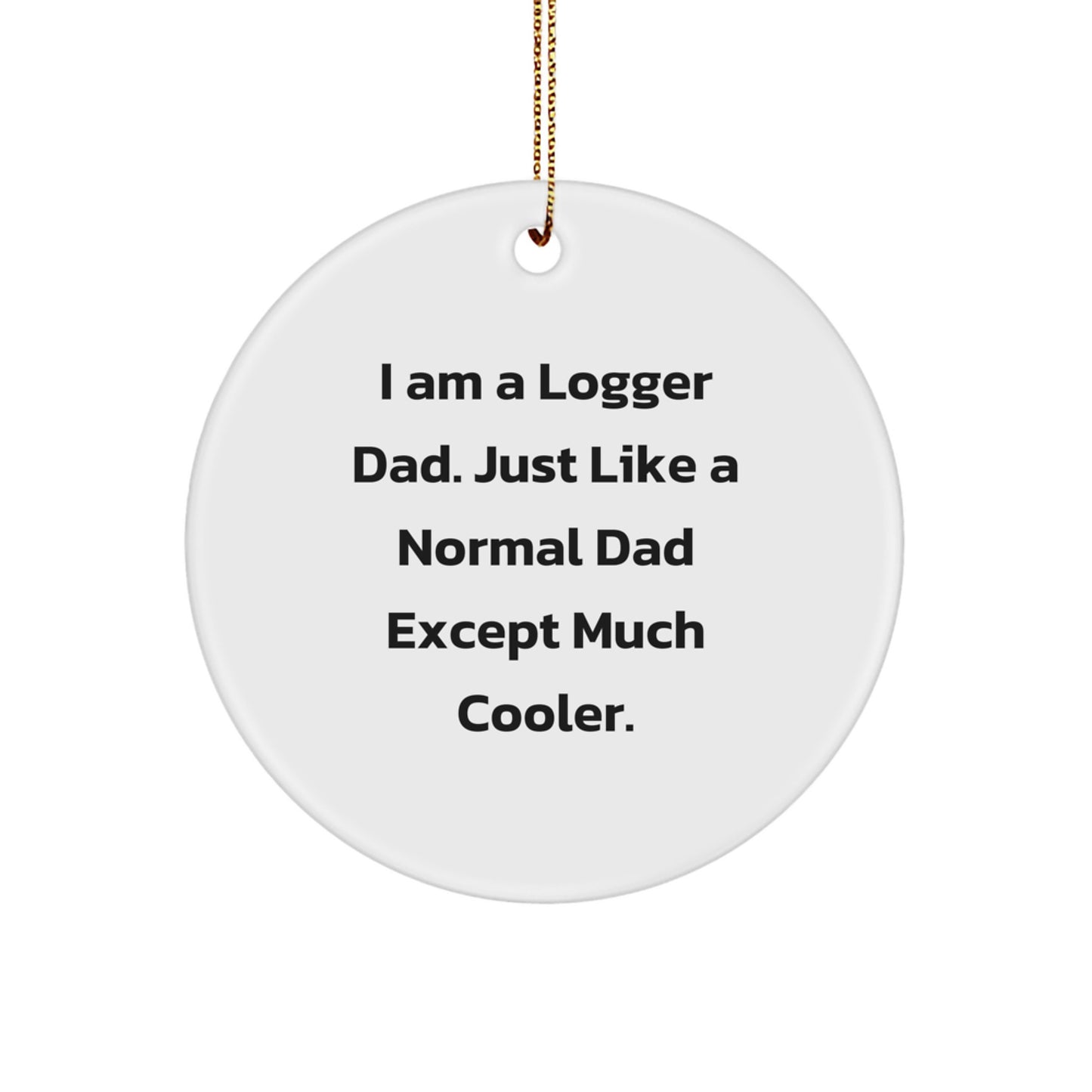 Logger Dad Circle Ornament, Funny Christmas Unique Gift for Men, 'I Am A Logger Dad' Quote, Durable MDF Material, 2.75" Tall, 0.5 oz, Gift from Men to Logger Friends