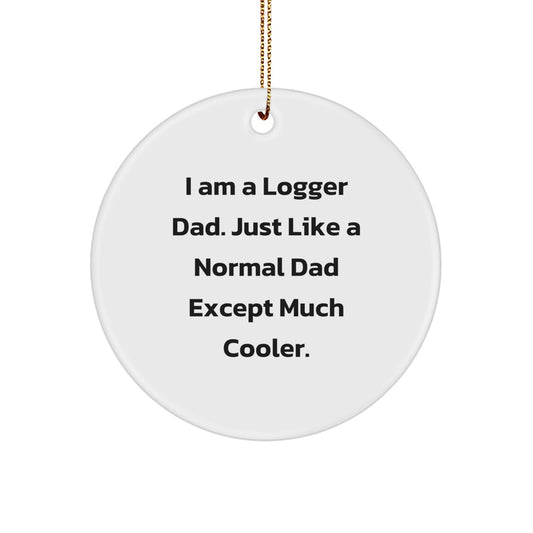 Logger Dad Circle Ornament, Funny Christmas Unique Gift for Men, 'I Am A Logger Dad' Quote, Durable MDF Material, 2.75" Tall, 0.5 oz, Gift from Men to Logger Friends