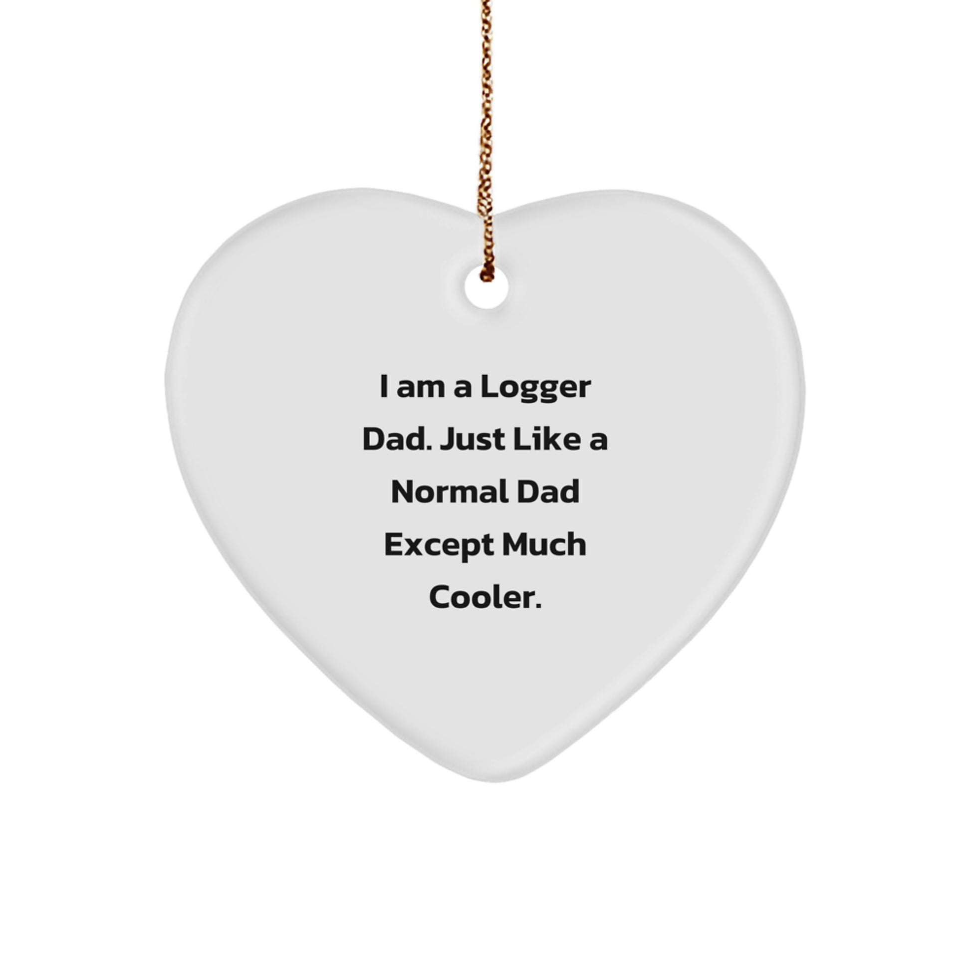 Logger Dad Gifts for Men - I Am A Logger Dad Heart Ornament, Funny Christmas Tree Decoration, Durable MDF with High-Gloss Finish, Gifts from Dad to Logger