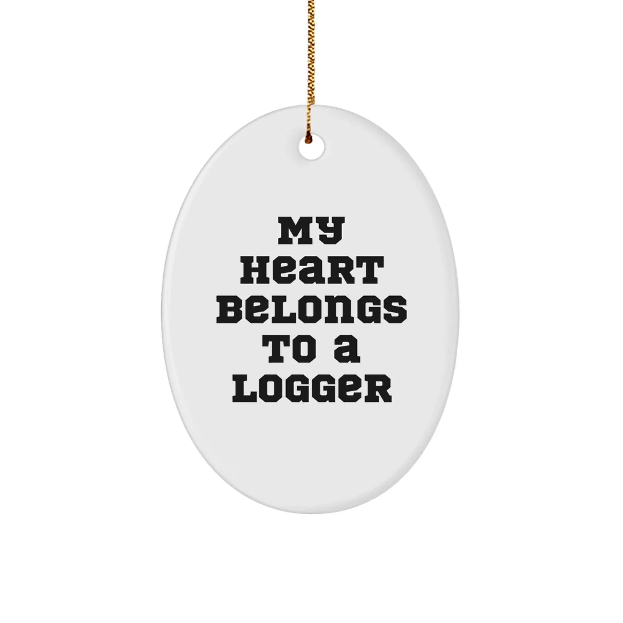 Logger Gifts: 'My Heart Belongs To A Logger' Oval Ornament, Funny Christmas Unique Gift for Him or Her, Gifts from Family and Friends, Oval Ornament for Logger, Logger Lover Gift