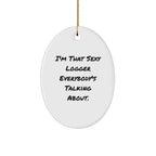 Logger Gifts from Friends, Funny Oval Ornament for Christmas Unique Gifts, I'm That Sexy Logger Everybody's Talking About.