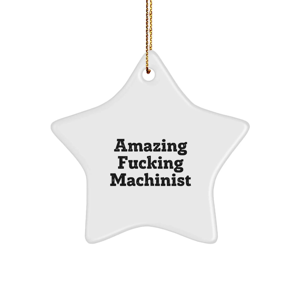 Machinist Gifts from Amazing Funny Star Ornament for Christmas, Gifts for Machinists, Funny Machinist Quote, Star Shaped Ornament, Unique Machinist Gifts from Friends or Family