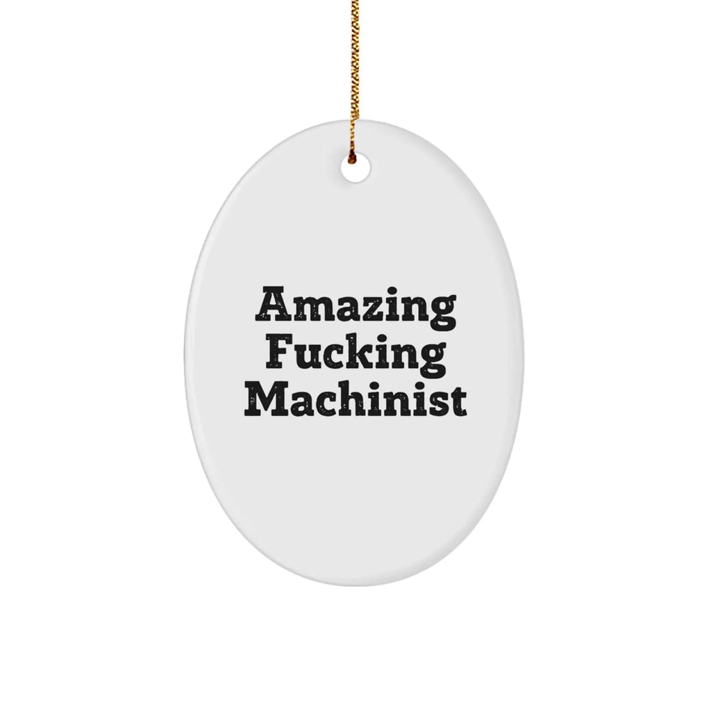 Machinist Gifts from Men, Amazing Funny Oval Ornament for Christmas, Gifts for Machinist Friends and Family