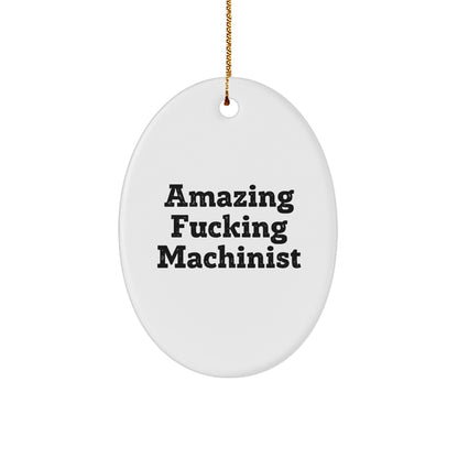 Machinist Gifts from Men, Amazing Funny Oval Ornament for Christmas, Gifts for Machinist Friends and Family