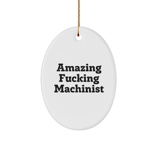 Machinist Gifts from Men, Amazing Funny Oval Ornament for Christmas, Gifts for Machinist Friends and Family