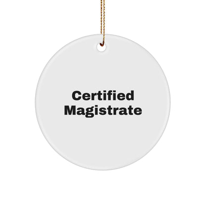 Magistrate Certified Gifts from Friends - Funny Quote Circle Ornament for Men, Women, or Coworkers, Christmas Unique Gifts