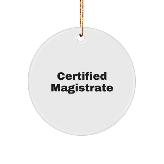 Magistrate Certified Gifts from Friends - Funny Quote Circle Ornament for Men, Women, or Coworkers, Christmas Unique Gifts