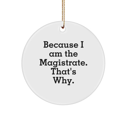 Magistrate Gifts: Funny Circle Ornament, Because I Am The Magistrate. That's Why., Gifts for Magistrate, Men, or Women, from Friends, Coworkers, or Family, for Christmas - Image 1