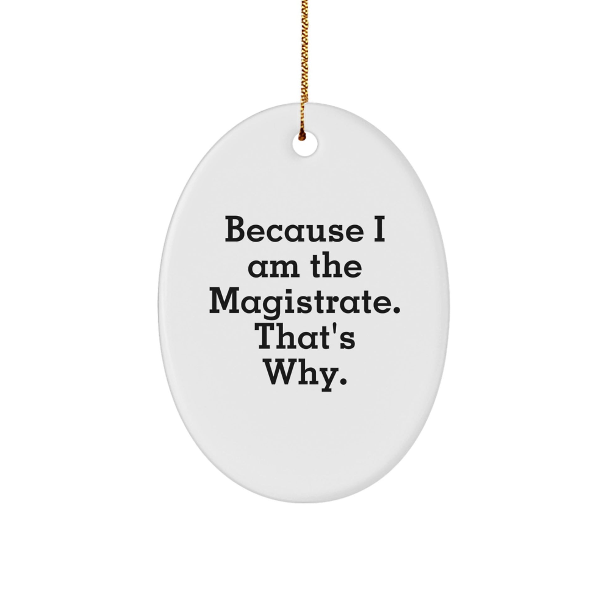 Magistrate Gifts - Oval Ornament Because I Am The Magistrate. That's Why. - Funny Quote, Christmas Decor, Oval Shaped, Gifts from Family, Gifts for Magistrate