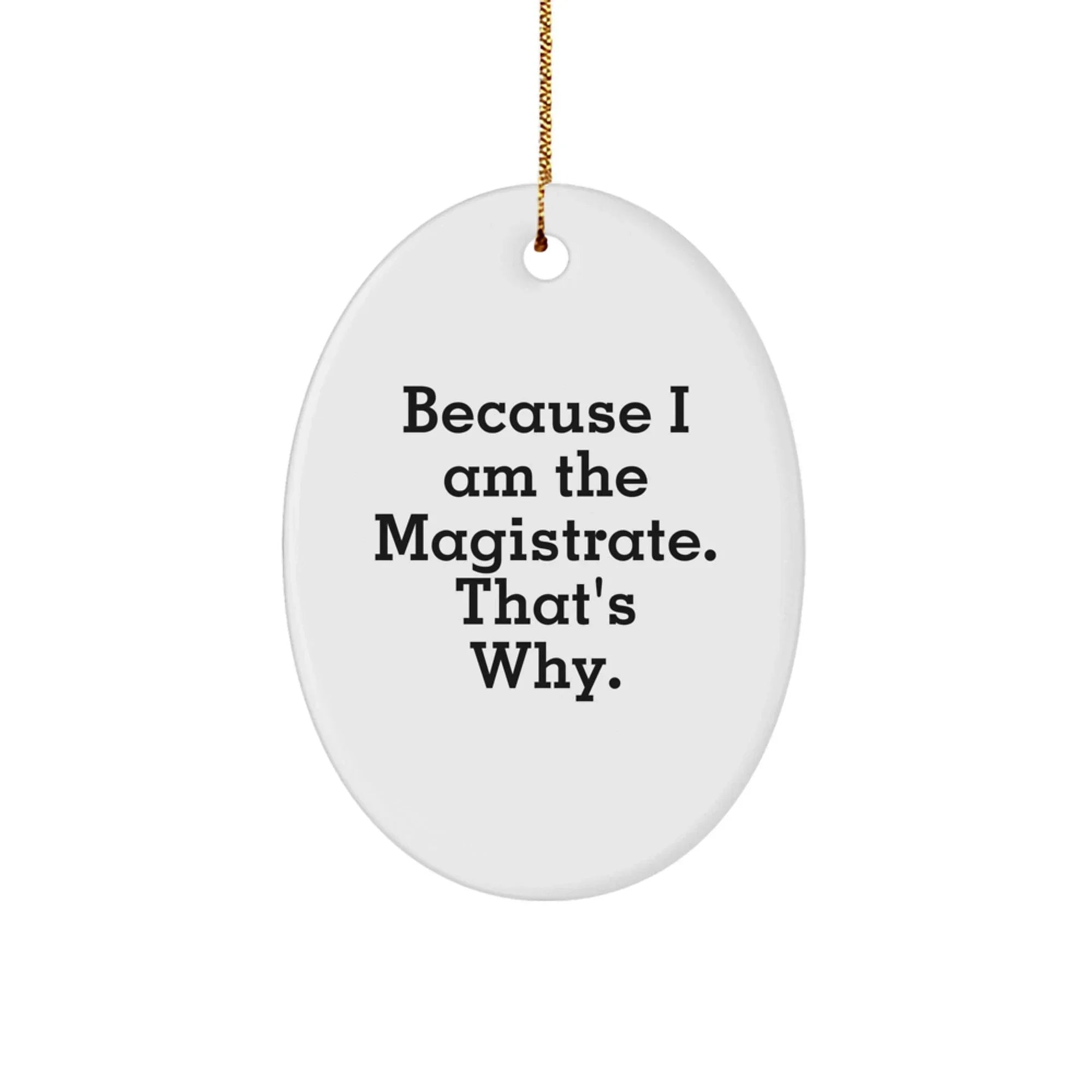 Magistrate Gifts - Oval Ornament Because I Am The Magistrate. That's Why. - Funny Quote, Christmas Decor, Oval Shaped, Gifts from Family, Gifts for Magistrate