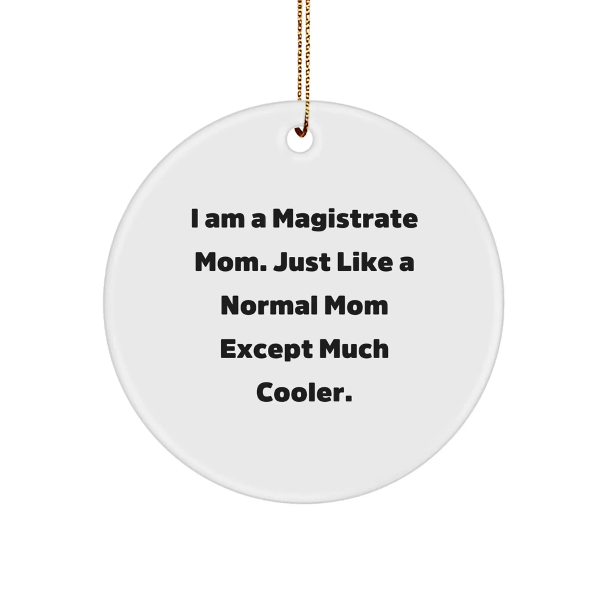 Magistrate Mom Circle Ornament, Gifts from Mom to Magistrate, I Am A Magistrate Mom Unique Christmas Unique Gifts