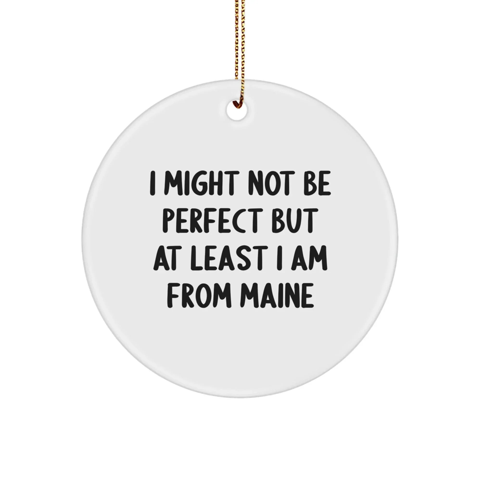 Maine Proud Circle Ornament, Funny Quotes for Friends, Family, or Coworkers, 'I Might Not Be Perfect But At Least I Am From Maine', White Color, Circle Shaped, Christmas Unique Gifts from Maine