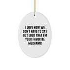 Mechanic Gifts from Friends for Your Favorite Mechanic - I Love How We Don't Have To Say Out Loud That I'm Your Favorite Mechanic Oval Ornament, Funny Quote Christmas Unique Gift