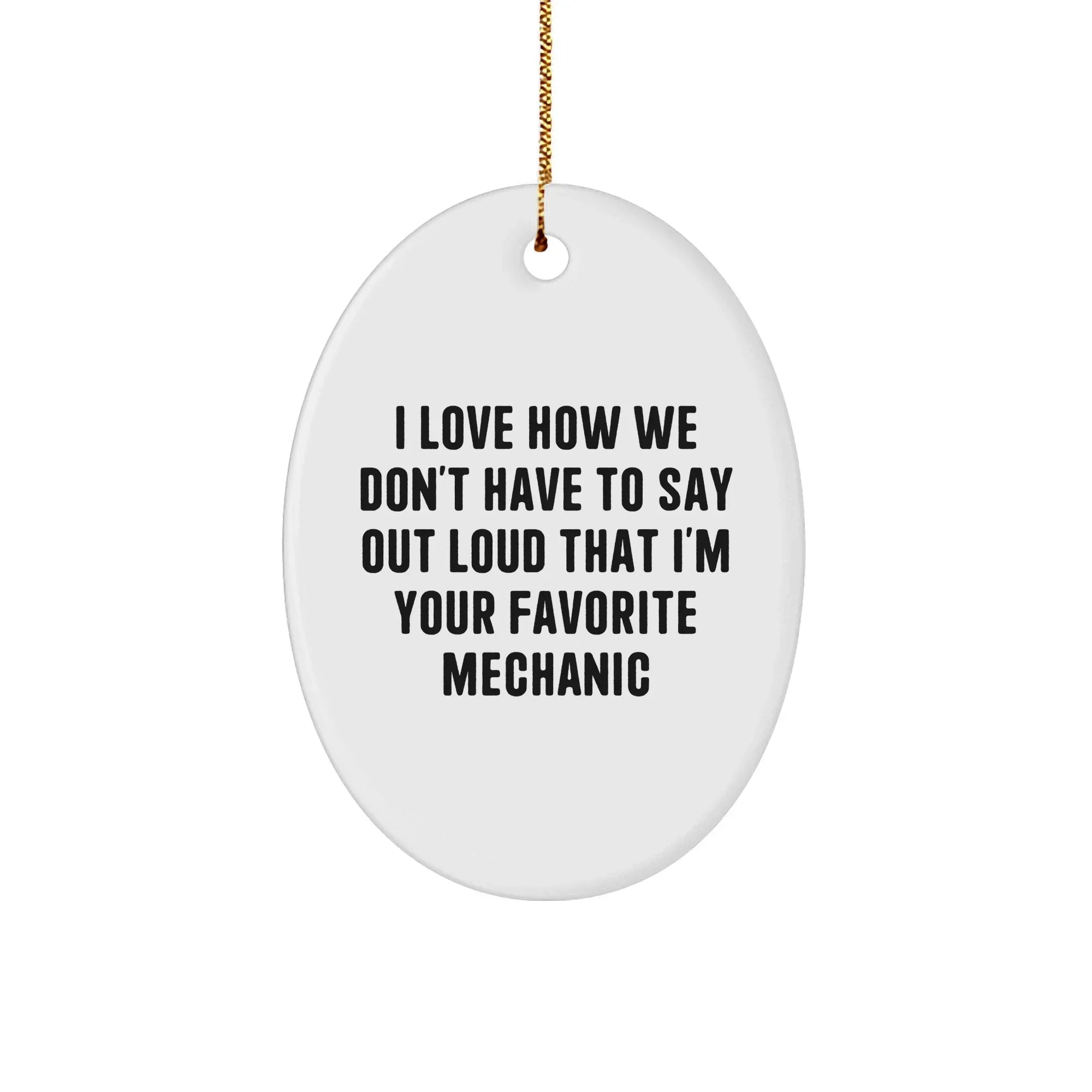 Mechanic Gifts from Friends for Your Favorite Mechanic - I Love How We Don't Have To Say Out Loud That I'm Your Favorite Mechanic Oval Ornament, Funny Quote Christmas Unique Gift
