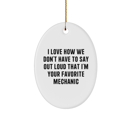 Mechanic Gifts from Friends for Your Favorite Mechanic - I Love How We Don't Have To Say Out Loud That I'm Your Favorite Mechanic Oval Ornament, Funny Quote Christmas Unique Gift