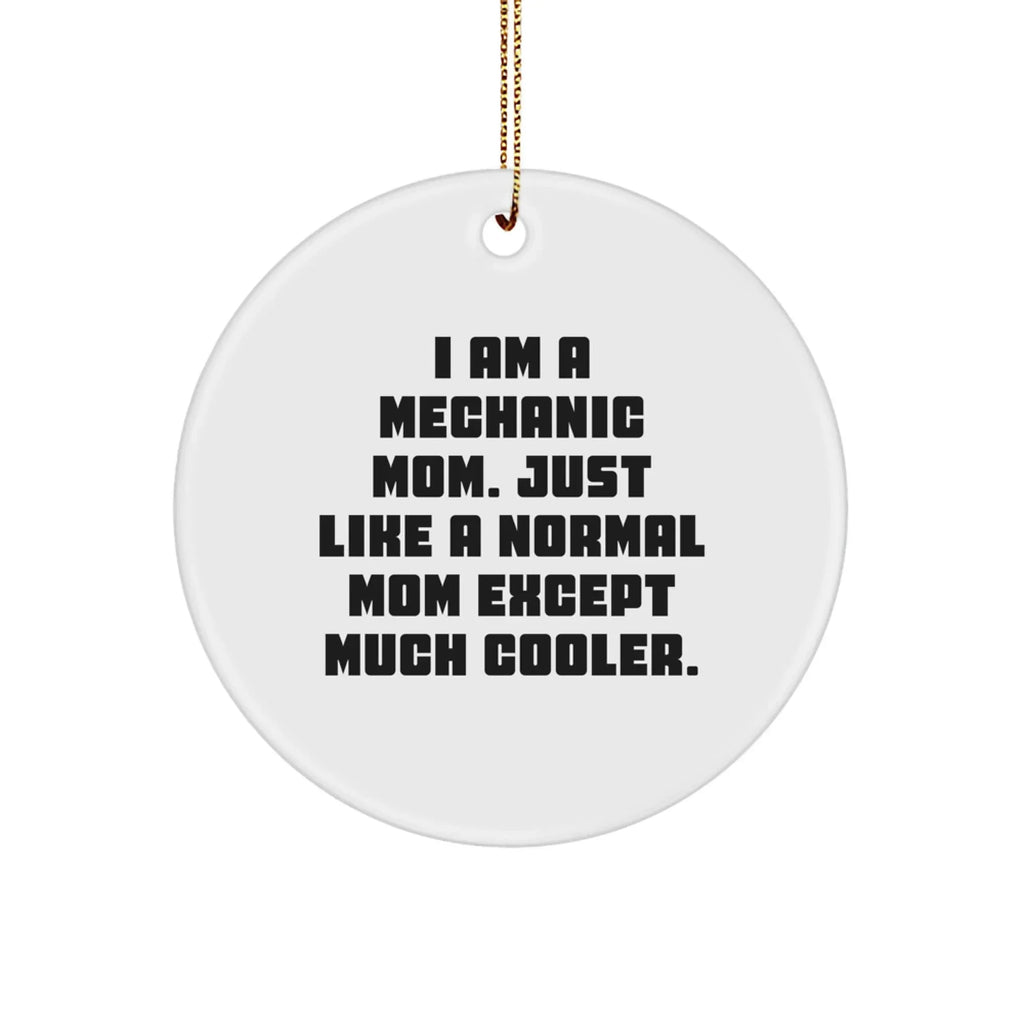 Mechanic Mom's Unique Gift, I Am A Mechanic Mom. Just Like A Normal Mom Except Much Cooler., Circle Ornament for Mechanic Friends and Family