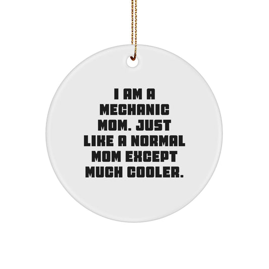 Mechanic Mom's Unique Gift, I Am A Mechanic Mom. Just Like A Normal Mom Except Much Cooler., Circle Ornament for Mechanic Friends and Family