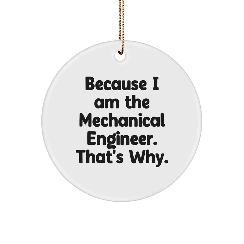 Mechanical Engineer Gifts, Because I Am The Mechanical Engineer. That's Why., Circle Ornament, Funny Christmas Unique Gift from Friends to Coworkers