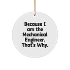 Mechanical Engineer Gifts, Because I Am The Mechanical Engineer. That's Why., Circle Ornament, Funny Christmas Unique Gift from Friends to Coworkers