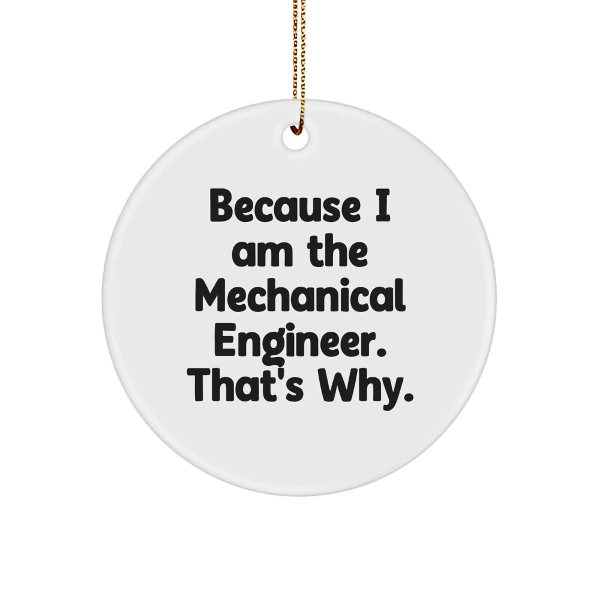 Mechanical Engineer Gifts, Because I Am The Mechanical Engineer. That's Why., Circle Ornament, Funny Christmas Unique Gift from Friends to Coworkers