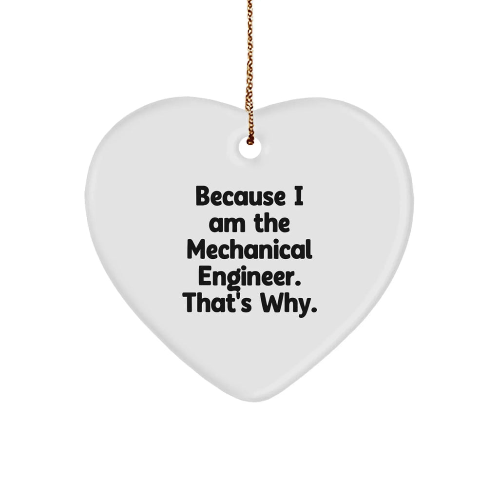 Mechanical Engineer Heart Ornament, Because I Am The Mechanical Engineer. That's Why., Funny Gift from Friends to Coworkers, Christmas Unique Presents for Men