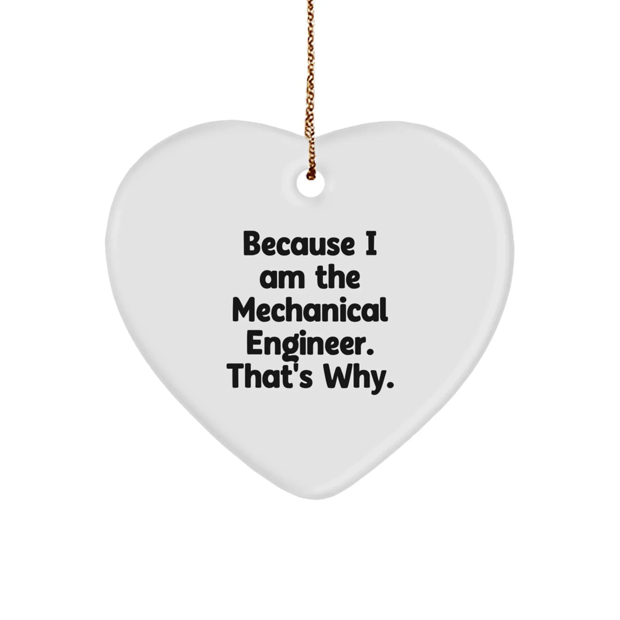 Mechanical Engineer Heart Ornament, Because I Am The Mechanical Engineer. That's Why., Funny Gift from Friends to Coworkers, Christmas Unique Presents for Men