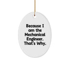 Mechanical Engineer Oval Ornament, Gifts from Friends for Christmas, Because I Am The Mechanical Engineer. That's Why.
