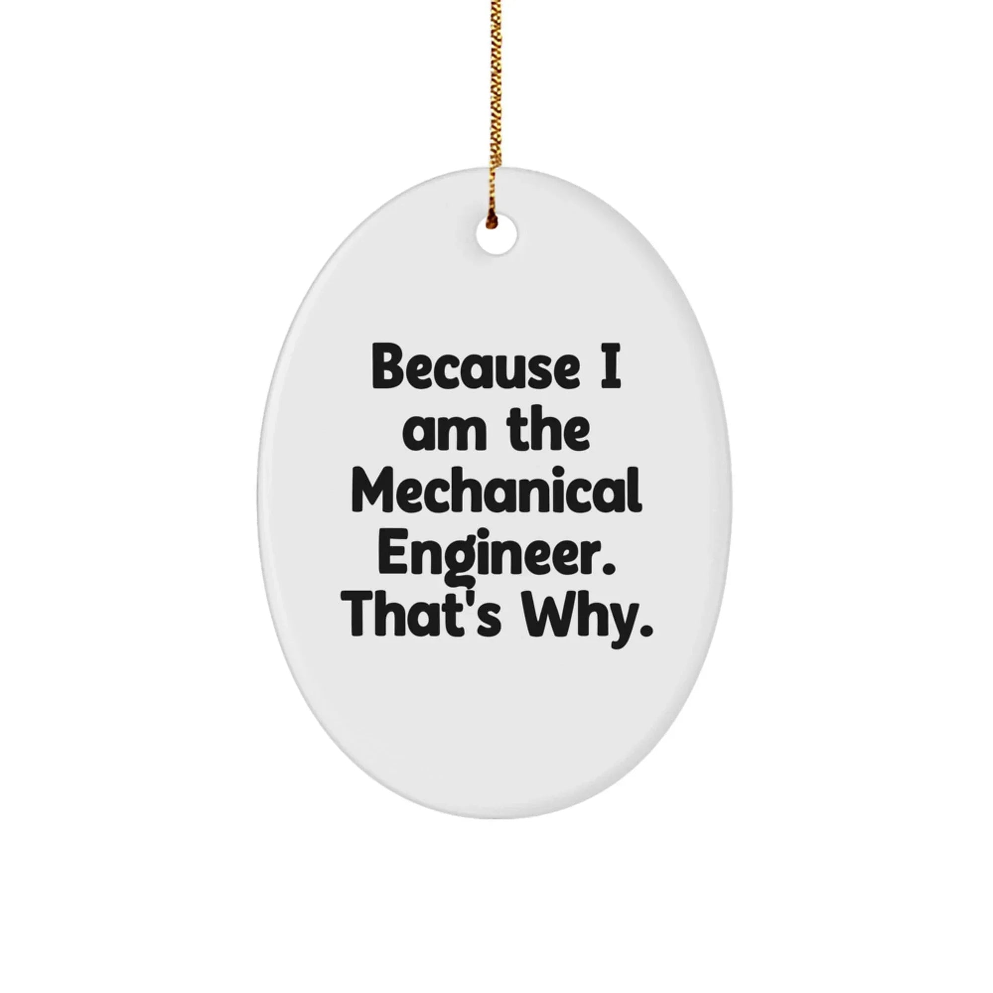 Mechanical Engineer Oval Ornament, Gifts from Friends for Christmas, Because I Am The Mechanical Engineer. That's Why.
