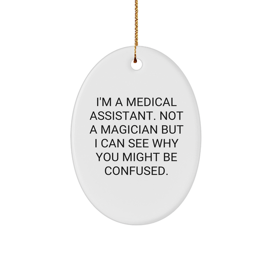 Medical Assistant Oval Ornament Gifts from Friends for Christmas - I'm Not a Magician, Just a 'Medical Assistant'!