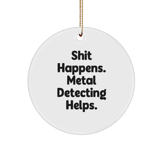 Metal Detecting Fun Gifts from Friends for Him - 'Shit Happens' Circle Ornament, Christmas Unique Presents - Image 1