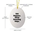 Metal Detecting Fun Gifts from Friends for Metal Detecting Enthusiasts - 'Shit Happens. Metal Detecting Helps.' Oval Ornament, White, Christmas Unique