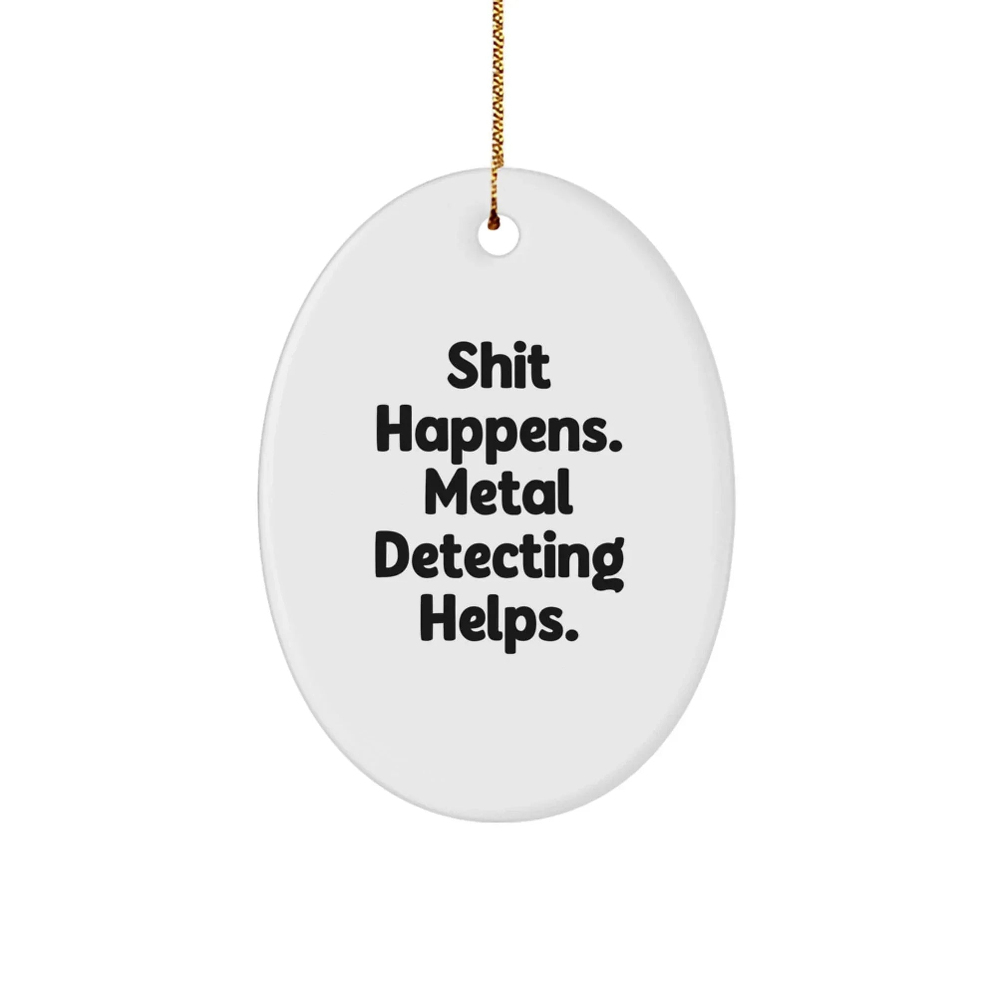 Metal Detecting Fun Gifts from Friends for Metal Detecting Enthusiasts - 'Shit Happens. Metal Detecting Helps.' Oval Ornament, White, Christmas Unique