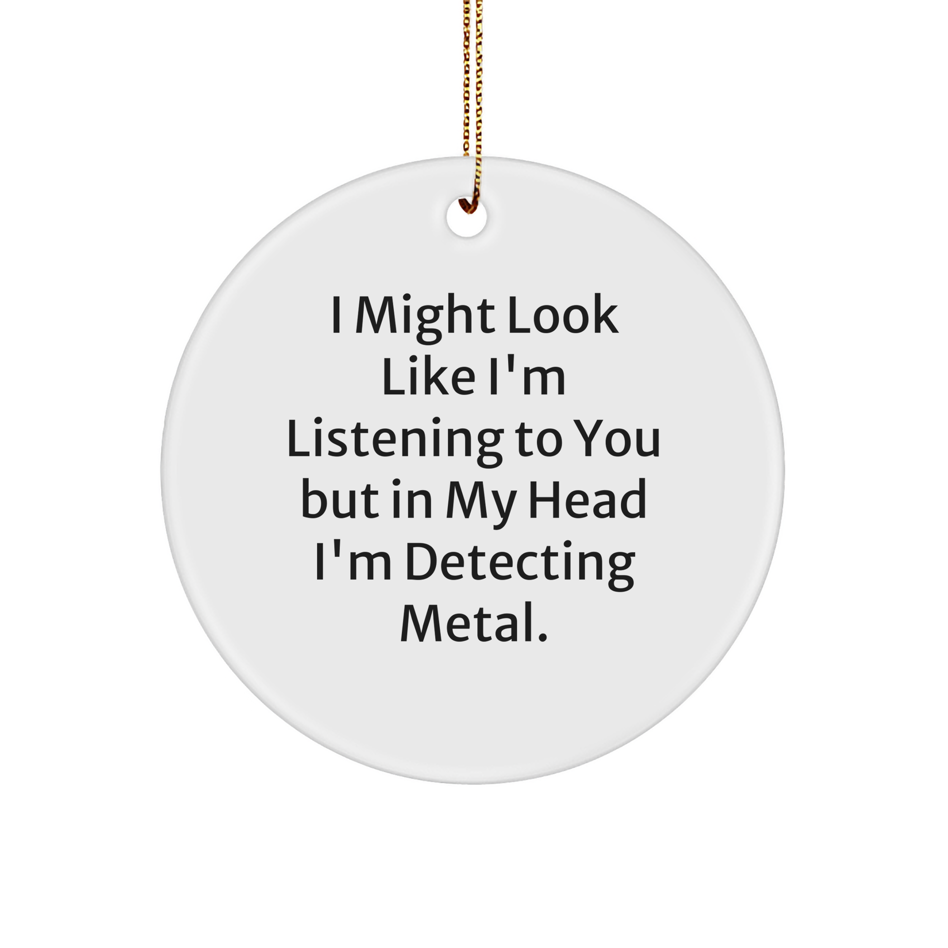 Metal Detecting Gifts from Friends for Men, Women, and Family - 'I Might Look Like I'm Listening To You But In My Head I'm Detecting Metal' Circle Ornament, Christmas Unique Finds