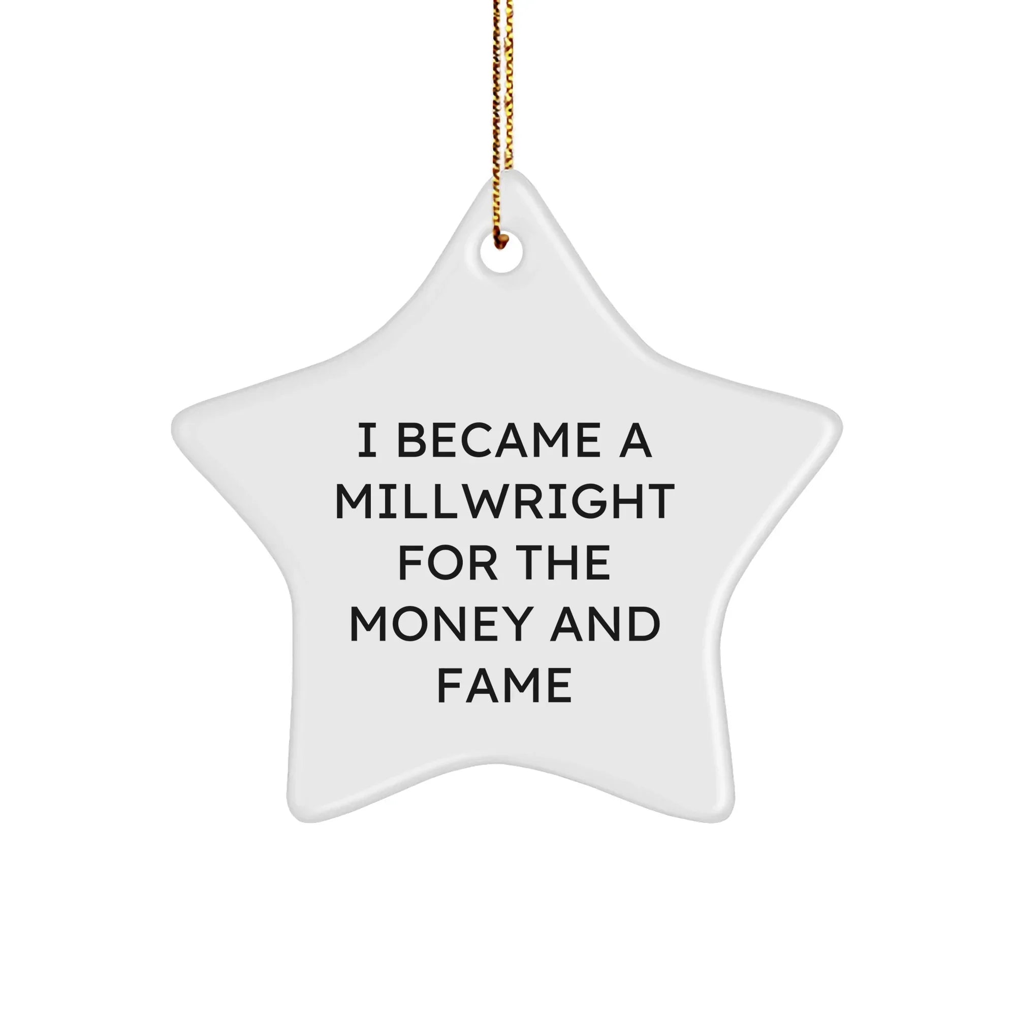 Millwright Gifts, Star Ornament for Men, Funny Quote 'I Became A Millwright For The Money And Fame', Christmas Unique Gifts from Friends
