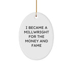 Millwright Gifts from Friends - I Became A Millwright For The Money And Fame Oval Ornament