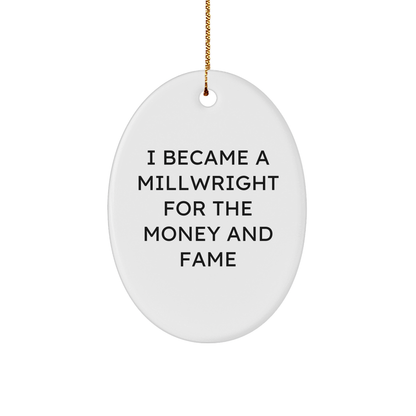 Millwright Gifts from Friends - I Became A Millwright For The Money And Fame Oval Ornament