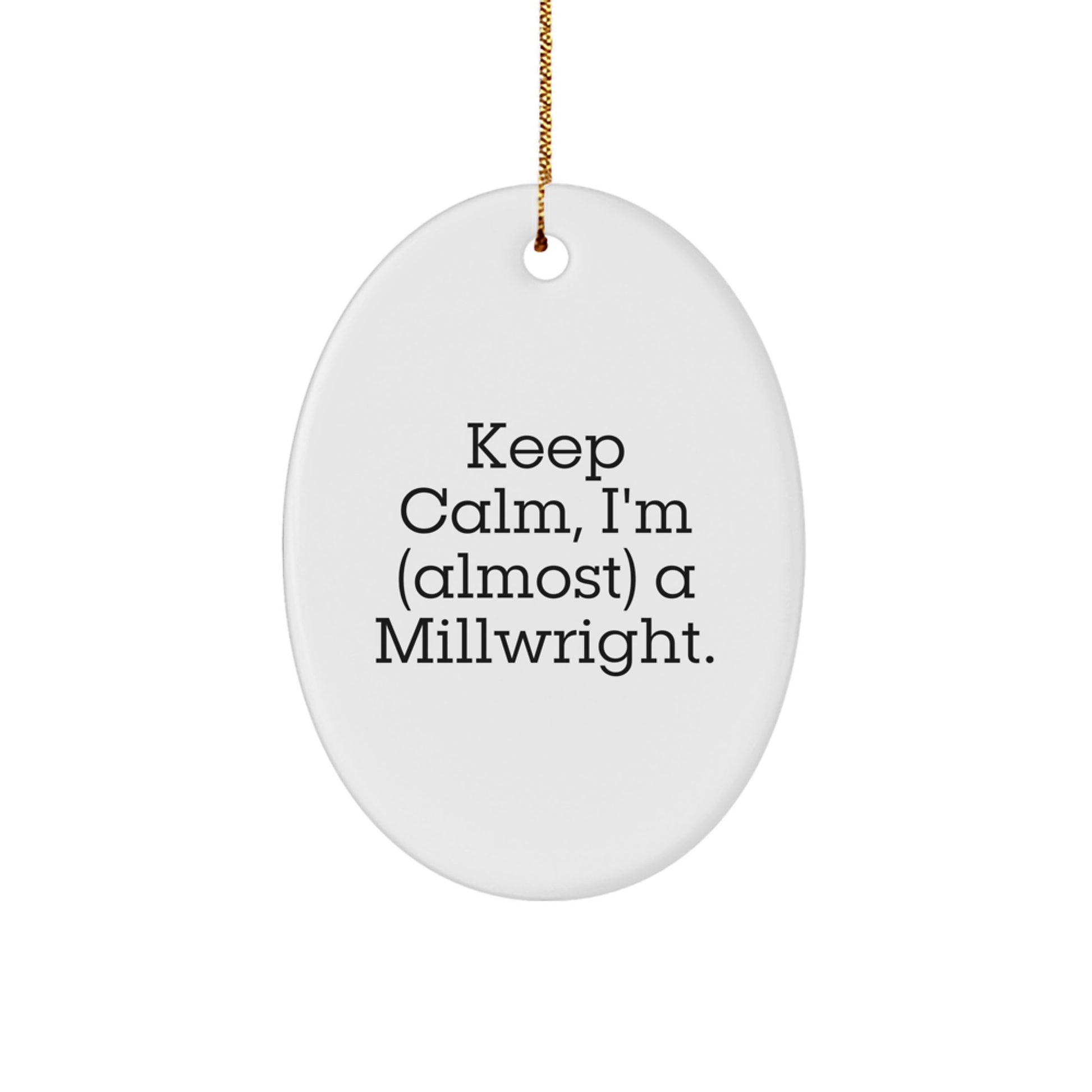 Millwright Gifts from Friends, Keep Calm Oval Ornament, Almost There, Christmas Unique Gifts for Men